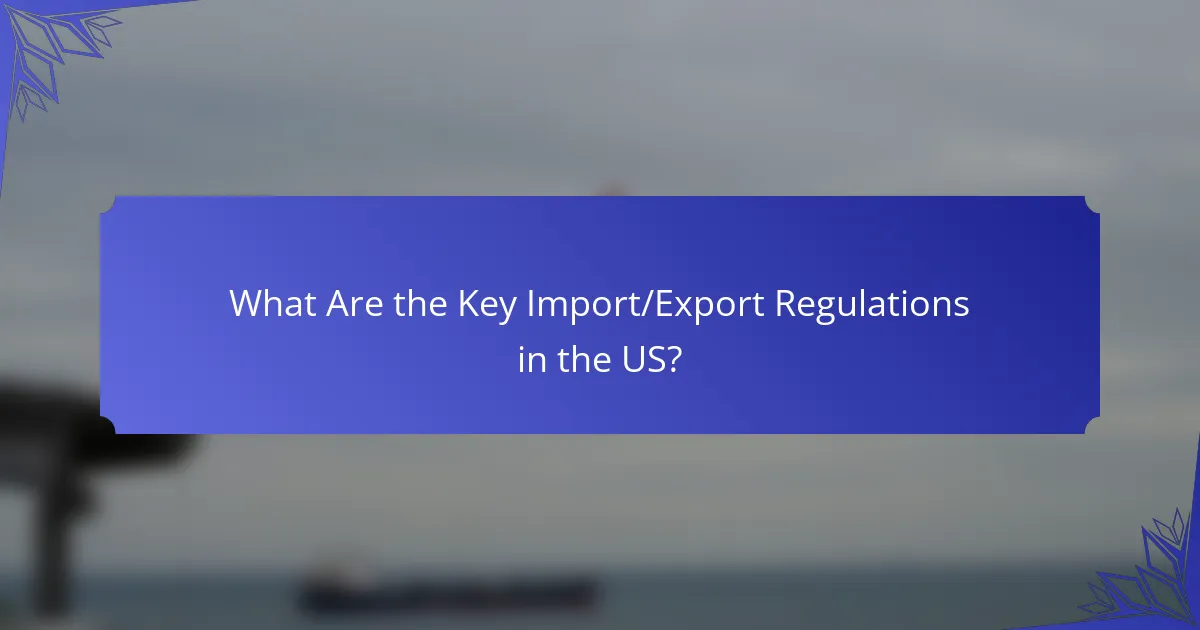 What Are the Key Import/Export Regulations in the US?