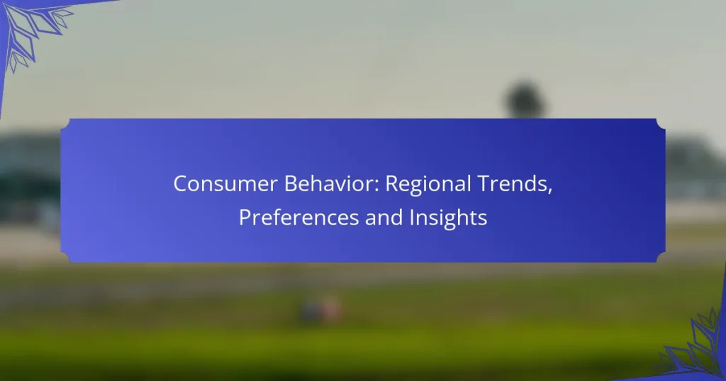 Consumer Behavior: Regional Trends, Preferences and Insights