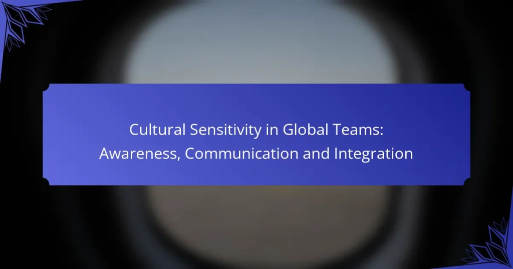 Cultural Sensitivity in Global Teams: Awareness, Communication and Integration