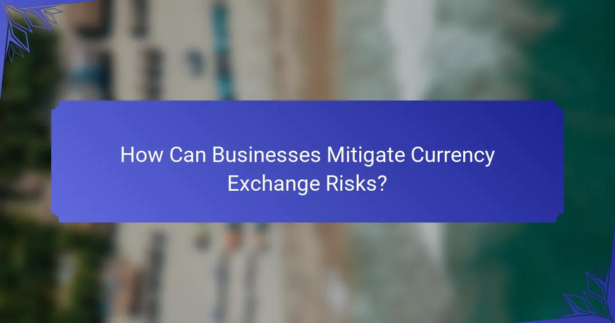 How Can Businesses Mitigate Currency Exchange Risks?