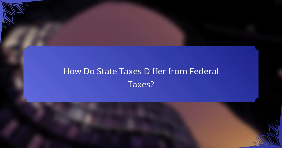 How Do State Taxes Differ from Federal Taxes?