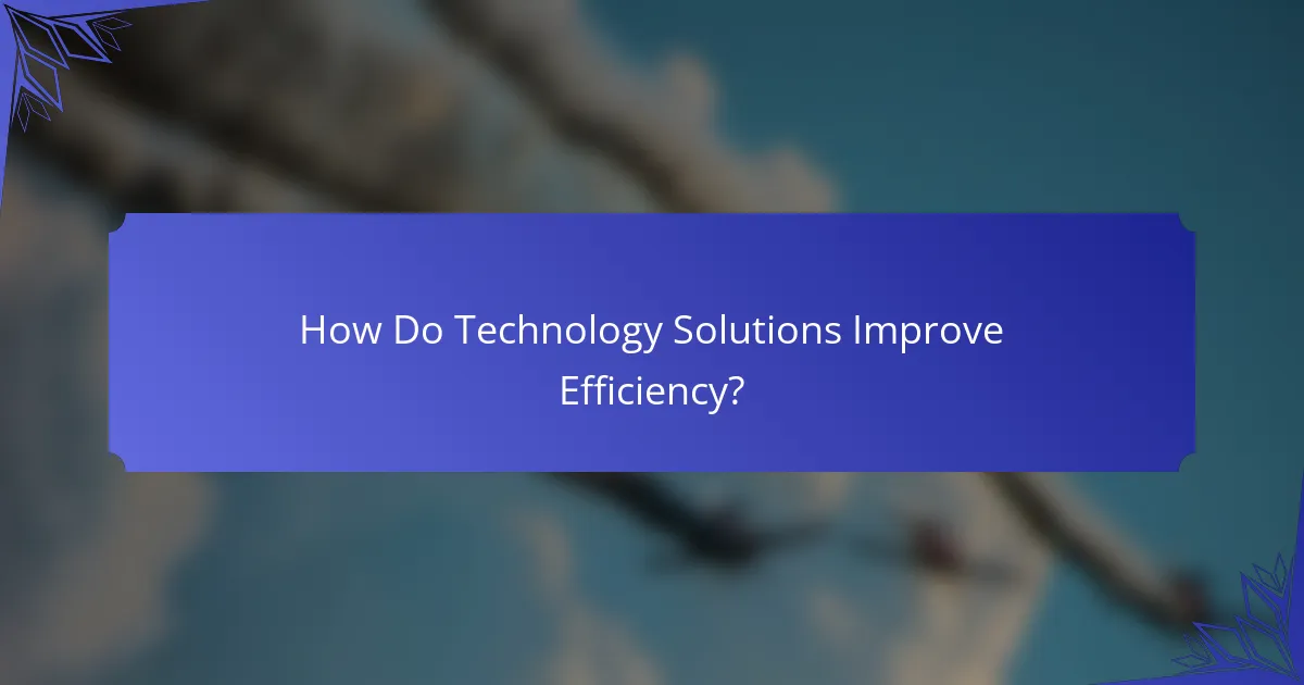How Do Technology Solutions Improve Efficiency?