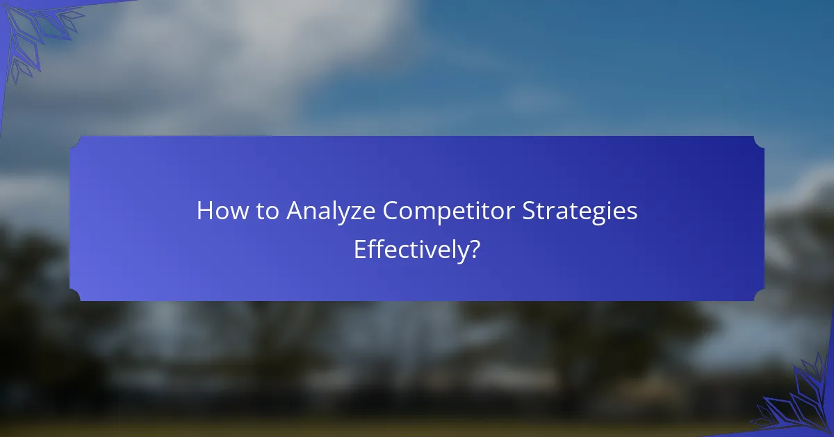 How to Analyze Competitor Strategies Effectively?
