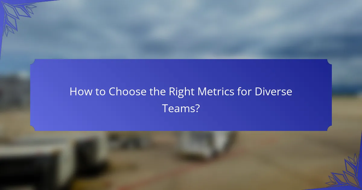 How to Choose the Right Metrics for Diverse Teams?