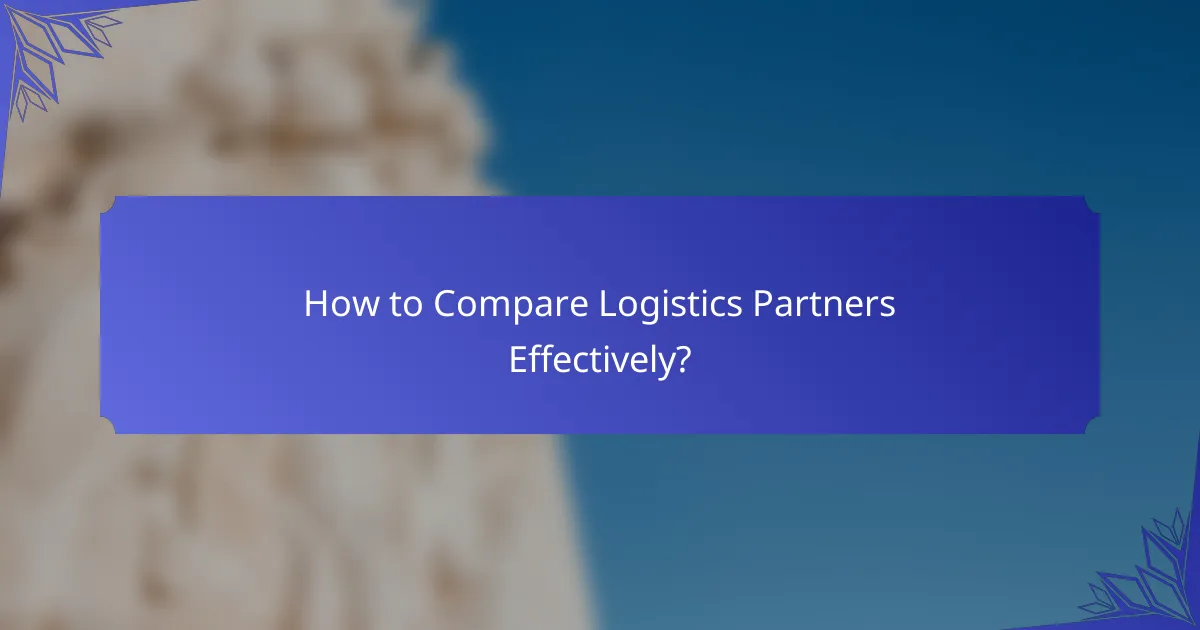 How to Compare Logistics Partners Effectively?