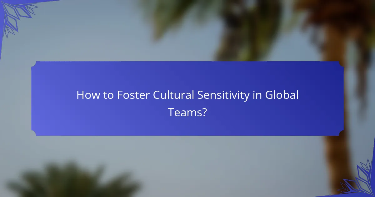 How to Foster Cultural Sensitivity in Global Teams?