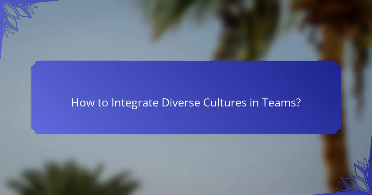 How to Integrate Diverse Cultures in Teams?