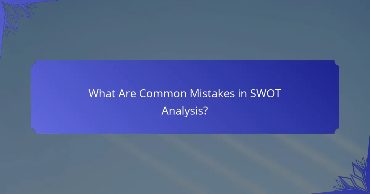 What Are Common Mistakes in SWOT Analysis?