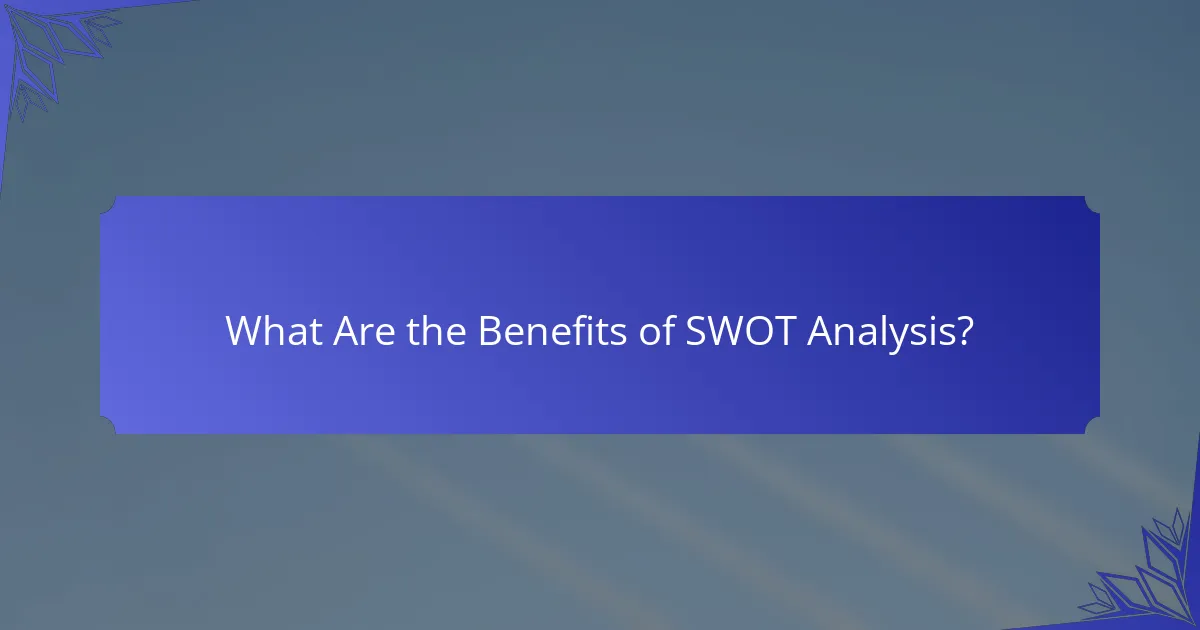 What Are the Benefits of SWOT Analysis?