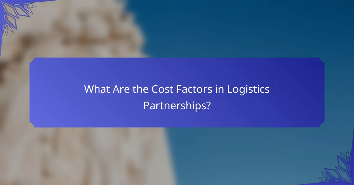 What Are the Cost Factors in Logistics Partnerships?