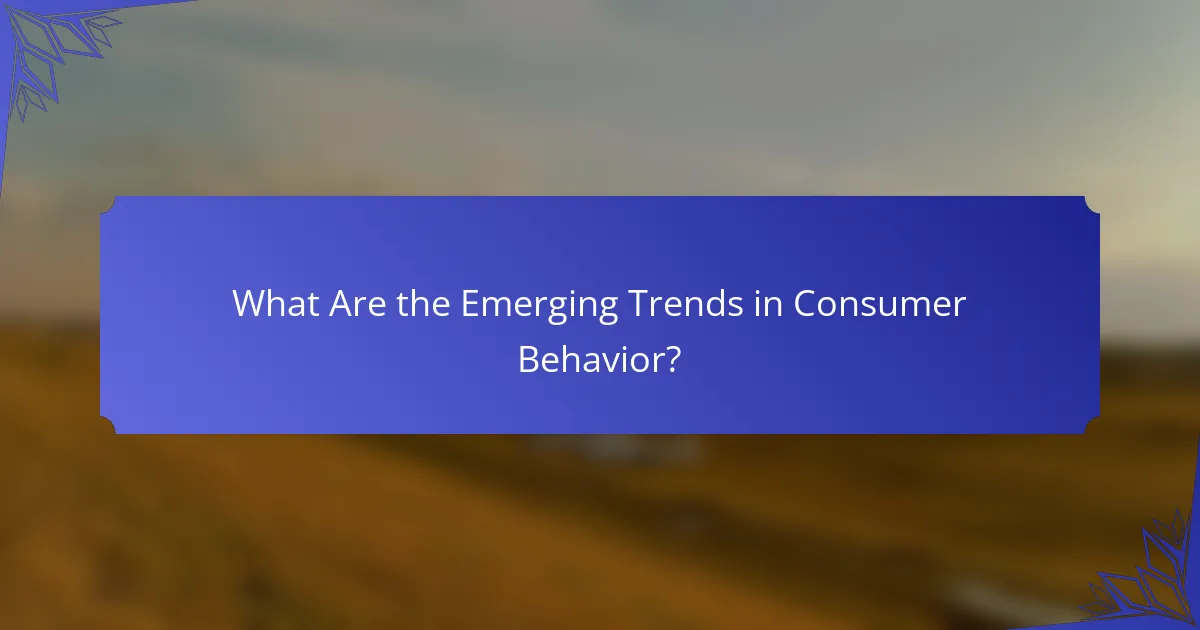 What Are the Emerging Trends in Consumer Behavior?