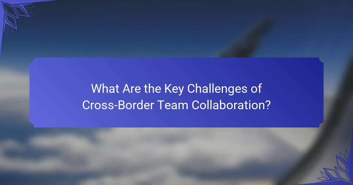 What Are the Key Challenges of Cross-Border Team Collaboration?