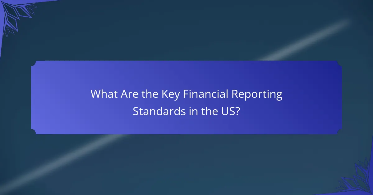 What Are the Key Financial Reporting Standards in the US?