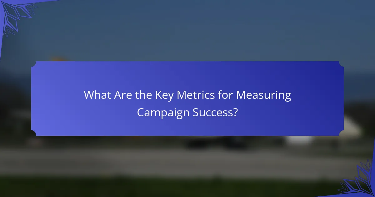 What Are the Key Metrics for Measuring Campaign Success?