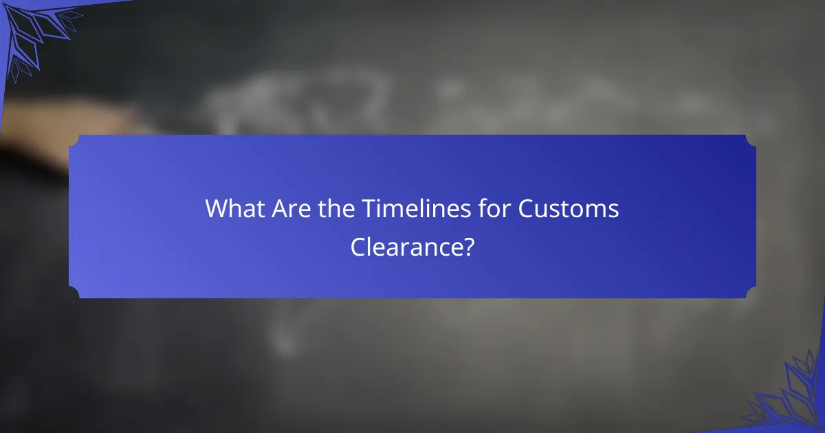 What Are the Timelines for Customs Clearance?