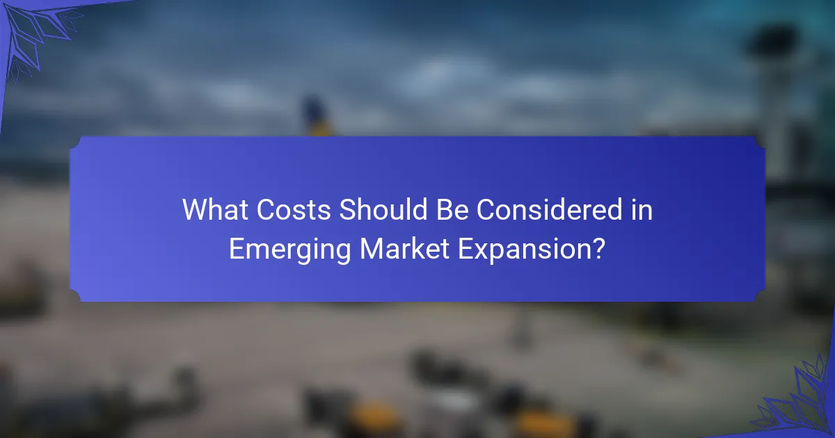 What Costs Should Be Considered in Emerging Market Expansion?