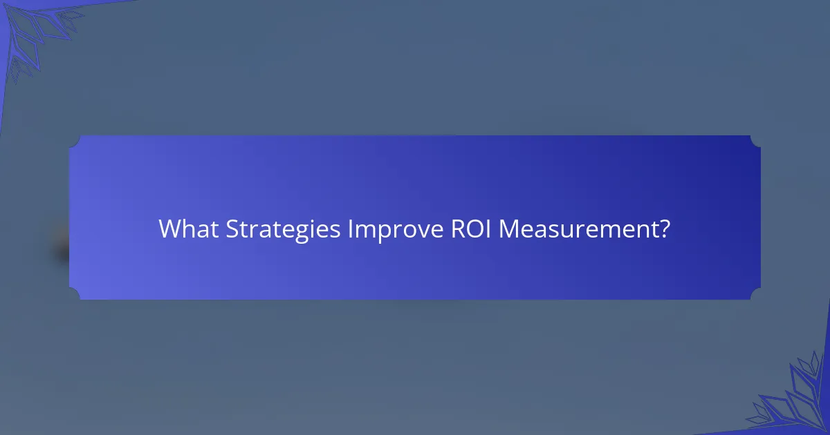 What Strategies Improve ROI Measurement?