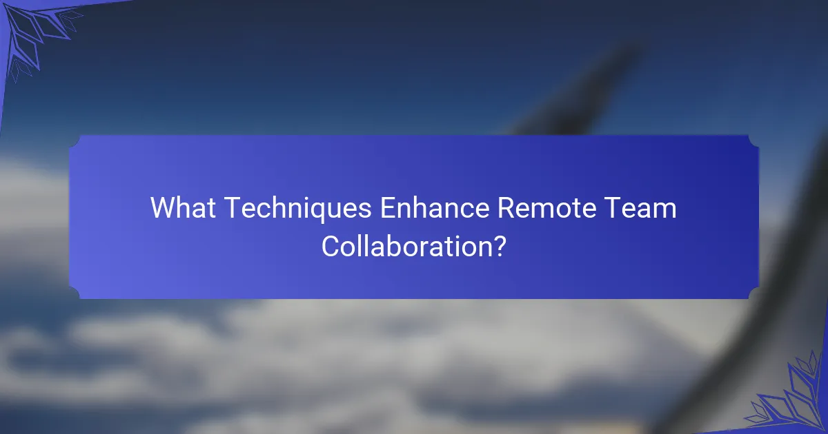 What Techniques Enhance Remote Team Collaboration?