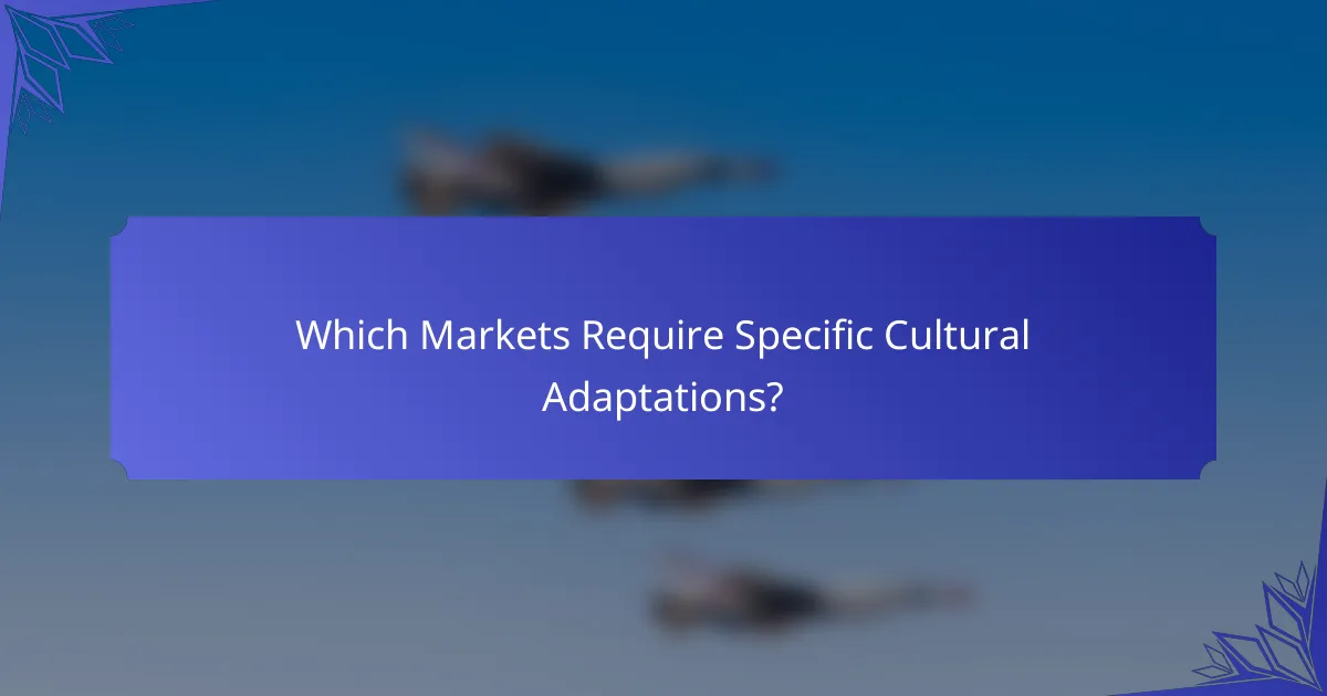 Which Markets Require Specific Cultural Adaptations?